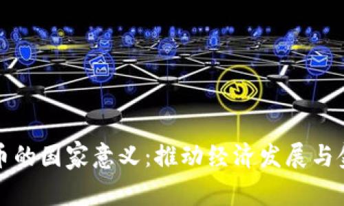 数字货币的国家意义：推动经济发展与金融革新