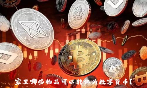   
家里哪些物品可以转化为数字货币？