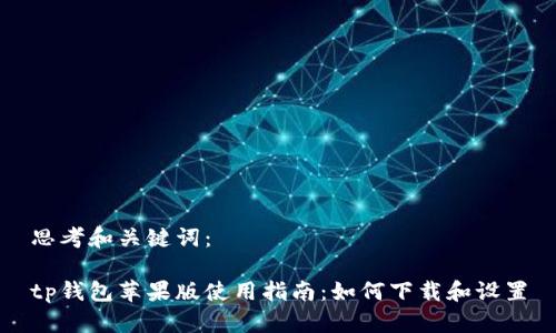 思考和关键词：

tp钱包苹果版使用指南：如何下载和设置