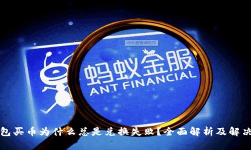 TP钱包买币为什么总是兑换失败？全面解析及解决方案