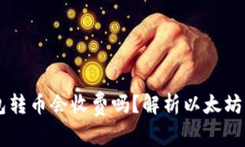 以太坊钱包转币会收费吗？解析以太坊交易手续费