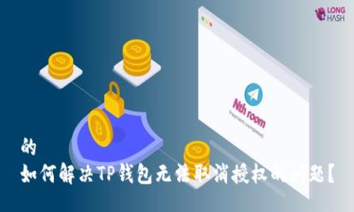 的
如何解决TP钱包无法取消授权的问题？
