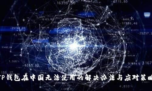 TP钱包在中国无法使用的解决办法与应对策略