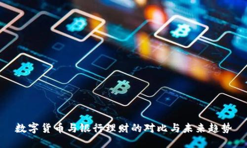 数字货币与银行理财的对比与未来趋势