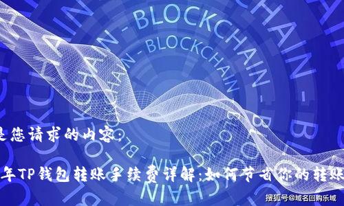 以下是您请求的内容：

2023年TP钱包转账手续费详解：如何节省你的转账成本？