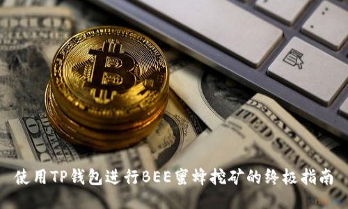 使用TP钱包进行BEE蜜蜂挖矿的终极指南