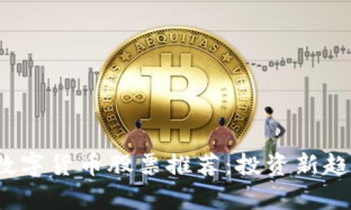 2023年国产数字货币股票推荐：投资新趋势的前景解析