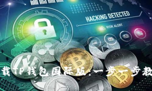 如何轻松下载TP钱包国际版：一步一步教你解决疑惑