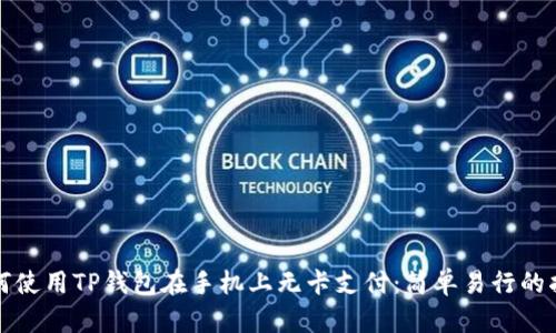 如何使用TP钱包在手机上无卡支付：简单易行的指南