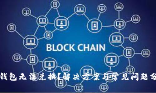 TP钱包无法兑换？解决方案与常见问题分析