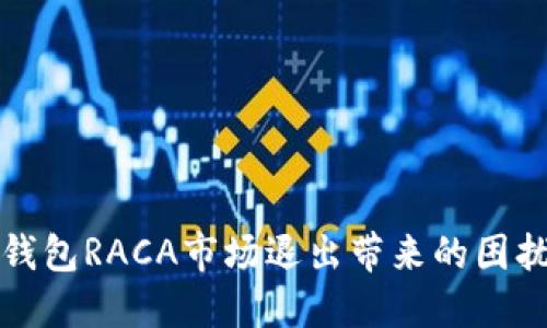 如何处理TP钱包RACA市场退出带来的困扰和解决方案