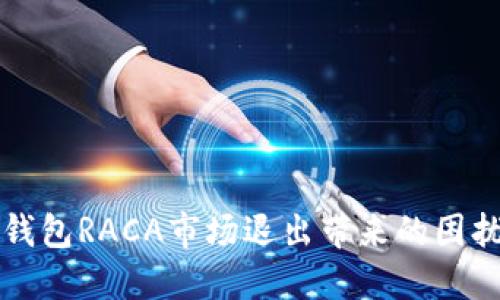 如何处理TP钱包RACA市场退出带来的困扰和解决方案