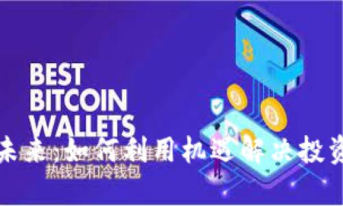 数字货币未来：如何利用机遇解决投资者的痛点