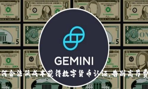 如何合法低成本获得数字货币认证，告别高昂费用