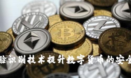 如何利用人脸识别技术提升数字货币的安全性与便捷性