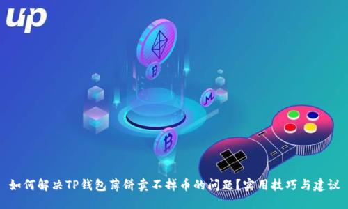 如何解决TP钱包薄饼卖不掉币的问题？实用技巧与建议