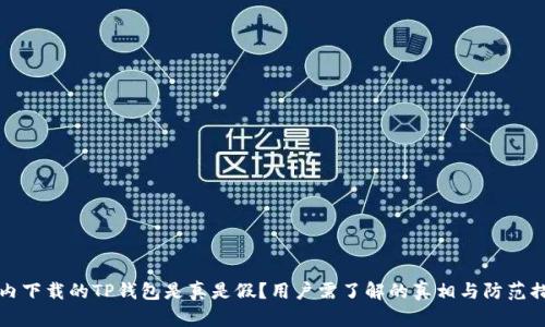 国内下载的TP钱包是真是假？用户需了解的真相与防范措施