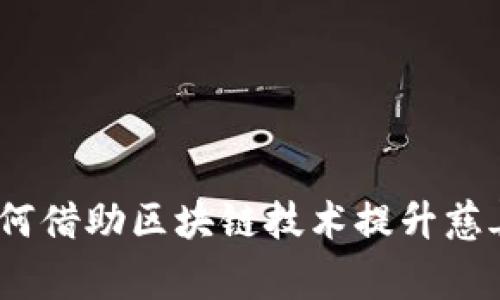 数字货币与公益人士：如何借助区块链技术提升慈善事业的透明度与影响力