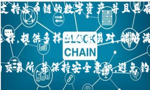 答案：TP钱包支持多种交易平台，包括火币、币安等。为了在火币链上使用TP钱包，你可以选择以下几个交易所进行交易：

1. **火币网**：火币是一个知名的数字货币交易所，支持多种币种的交易，非常适合用TP钱包进行资产管理。
   
2. **币安**：币安也是一个主流的交易所，支持火币链的数字资产，并且具有较高的流动性和安全性。

3. **OKEx**：另外，OKEx也是一个不错的选择，提供多样化的交易对，能够满足用户的不同需求。

使用TP钱包进行交易时，确保选择你信任的交易所，并保持安全意识，避免钓鱼网站和不安全的操作。