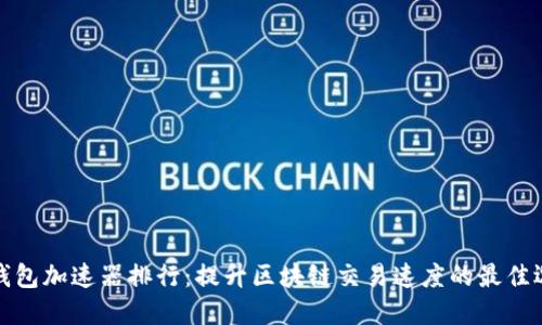 TP钱包加速器排行：提升区块链交易速度的最佳选择