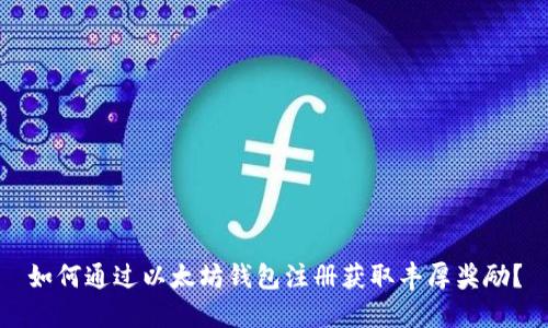 如何通过以太坊钱包注册获取丰厚奖励？