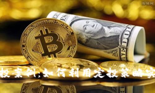 数字货币定投案例：如何利用定投策略实现财富增值