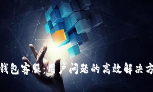 Tp钱包客服：用户问题的高效解决方案