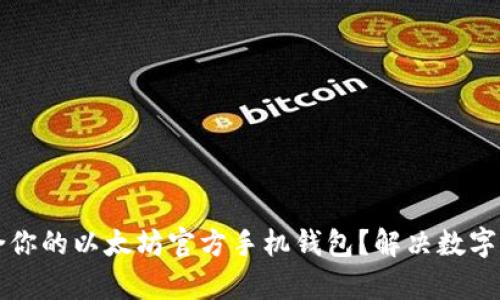 如何选择适合你的以太坊官方手机钱包？解决数字资产管理痛点