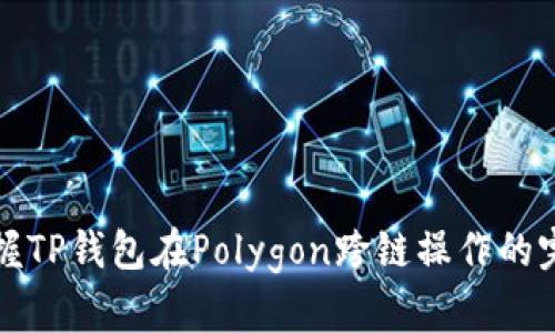 轻松掌握TP钱包在Polygon跨链操作的完整指南