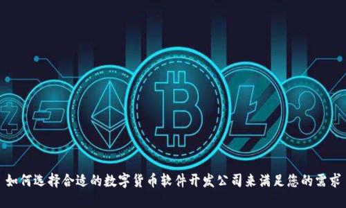 如何选择合适的数字货币软件开发公司来满足您的需求