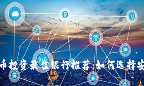 2023年数字货币投资最佳银行推荐：如何选择安全可靠的银行？
