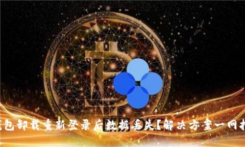 TP钱包卸载重新登录后数据丢失？解决方案一网打尽！