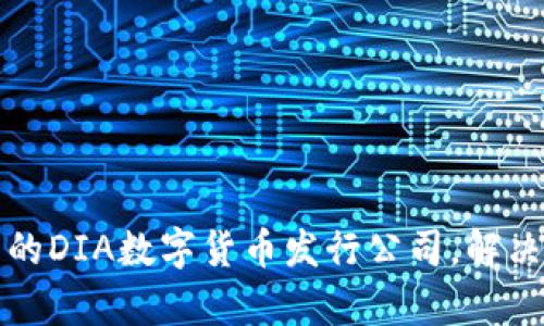 如何选择优质的DIA数字货币发行公司，解决您的投资痛点