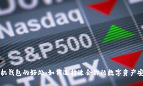 以太坊手机钱包的好处：如何选择适合你的数字资产安全护航者
