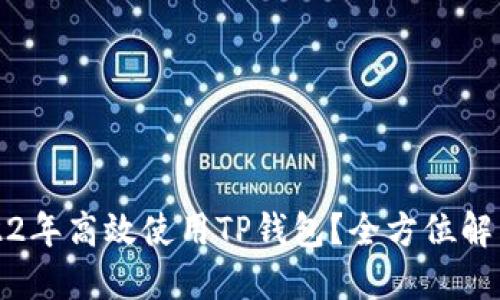 如何在2022年高效使用TP钱包？全方位解答您的疑虑