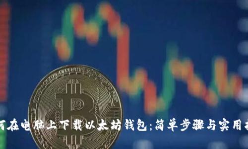 如何在电脑上下载以太坊钱包：简单步骤与实用指南