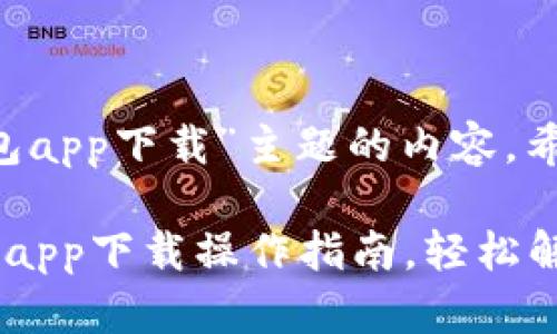 以下是围绕“k宝钱包app下载”主题的内容。希望能满足您的需求。

简单易懂的k宝钱包app下载操作指南，轻松解决您的使用疑问