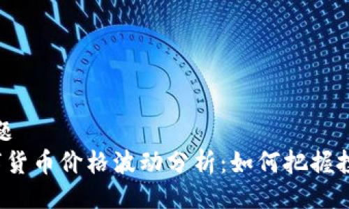 ——主题——
VLC数字货币价格波动分析：如何把握投资机会