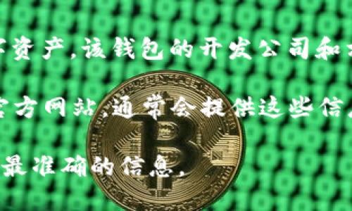 TP钱包（TP Wallet）是一款去中心化的钱包应用程序，主要用于存储和管理加密货币和数字资产。该钱包的开发公司和相关信息可能因团队和业务模式而异，具体位置和公司名称可能会有所不同。

如果你想了解TP钱包的详细信息，包括公司总部的所在地、团队成员及其背景，可以访问其官方网站，通常会提供这些信息。此外，你也可以参考社交媒体平台、GitHub等技术社区，了解钱包的开发进展和官方动态。

如需了解具体的公司地址，我建议访问TP钱包的官方网站或查阅相关的区块链论坛，以获得最准确的信息。