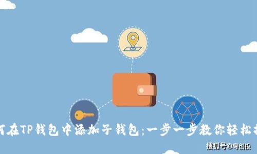 如何在TP钱包中添加子钱包：一步一步教你轻松操作