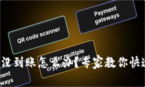 TP钱包转出没到账怎么办？专家教你快速解决方案！