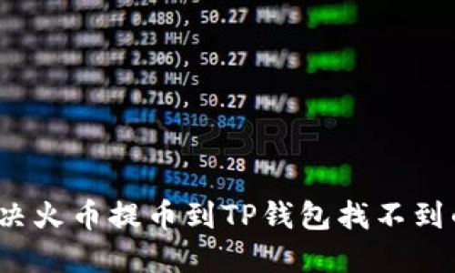 如何解决火币提币到TP钱包找不到的问题？