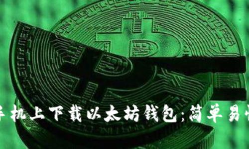如何在手机上下载以太坊钱包：简单易懂的指南