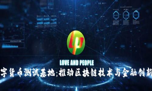 山东数字货币测试基地：推动区块链技术与金融创新的前沿