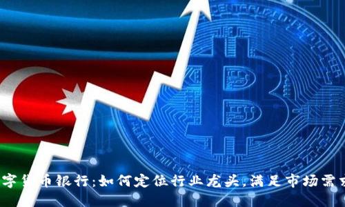 数字货币银行：如何定位行业龙头，满足市场需求？