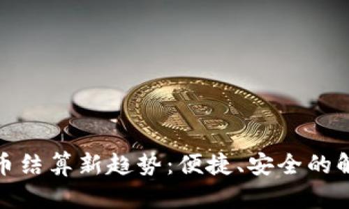数字货币结算新趋势：便捷、安全的解决方案