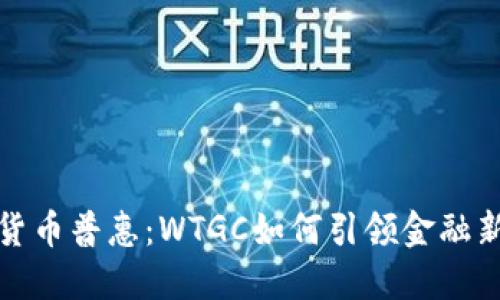 数字货币普惠：WTGC如何引领金融新未来