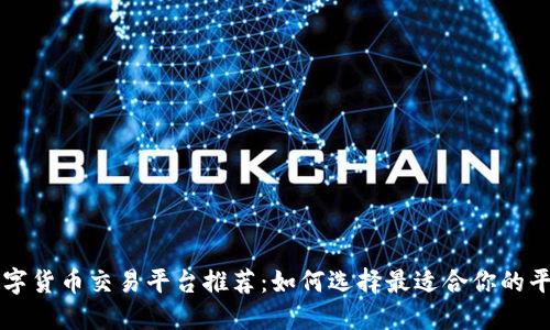 数字货币交易平台推荐：如何选择最适合你的平台