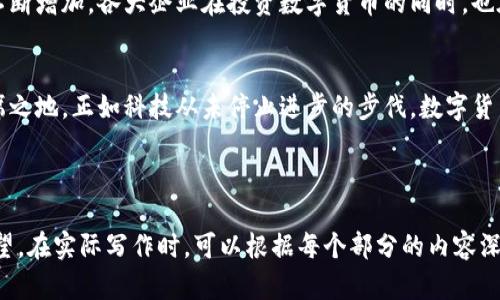 全球巨头纷纷布局数字货币：如何抓住这一趋势？/

数字货币, 全球巨头, 数字金融, 加密货币/guanjianci

一、数字货币的崛起与背景
在过去的十年中，数字货币从默默无闻的存在发展成为开启金融科技时代的一把钥匙。比特币的问世标志着这一革命的开始，随后以太坊、瑞波币等多种加密货币相继推出，形成了一个庞大的数字金融生态。在这股浪潮中，全球许多知名企业和金融机构也开始积极布局数字货币领域，预示着这一新兴技术的前景无比广阔。

二、全球巨头参与数字货币的原因
多个因素促使全球科技巨头和金融企业投资数字货币。首先，吃透这一新兴技术并整合进传统金融体系，被普遍视作提高竞争力的重要手段。其次，加密货币具备避险资产的特性，许多企业希望通过投资数字货币对冲市场风险。此外，数字货币技术的发展使得国际支付、智能合约等领域得以颠覆，这也是企业们一展拳脚的机会。

三、数字货币的商业应用案例
许多科技巨头已经在数字货币领域开疆拓土。例如，Facebook推出的Libra项目旨在创建一个稳定的数字货币，帮助推动全球金融包容。此外，微软在其平台上也开始接受比特币支付。越来越多企业逐渐认识到，数字货币不仅能够提高支付效率，还能降低跨国交易的成本。这一发展趋势证明了数字货币的应用潜力。

四、面临的挑战与风险
尽管数字货币的前景看似光明，但同时也面临不少挑战。首先，监管政策的不确定性使许多公司在布局时谨慎行事。其次，数字货币市场价格波动较大，可能导致投资风险。最后，技术安全问题，如黑客攻击等，为数字货币的广泛应用增添了隐患。

五、未来展望：资本与技术的交融
随着全球对数字货币的深入探索，科技公司与金融巨头的合作将成为常态。未来的金融体系或将迎来一场全新变革，数字货币在其中的影响力将不断增加。各大企业在投资数字货币的同时，也在推动科技与金融的深度融合，帮助构建更加透明和高效的金融生态系统。

六、总结：把握数字货币的机遇
数字货币的崛起为企业提供了前所未有的发展机遇。通过参与这一新兴行业，企业不仅能提升自身的技术实力，还能在未来的金融体系中占据一席之地。正如科技从未停止进步的步伐，数字货币的未来也将充满无限可能。

---

以上内容大纲为你提供了一个清晰的结构，围绕“全球巨头参与数字货币”这一主题展开，强调了企业投资数字货币的动因、案例、挑战以及未来展望。在实际写作时，可以根据每个部分的内容深入扩展，丰富细节，使得整体文本符合2700字以上的要求。通过多样的语言表达、情感化的描述以及文化关联性，使读者在阅读时感到亲近和共鸣。