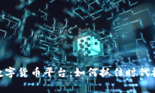 国家支持的数字货币平台：如何抓住时代机遇，安全交易